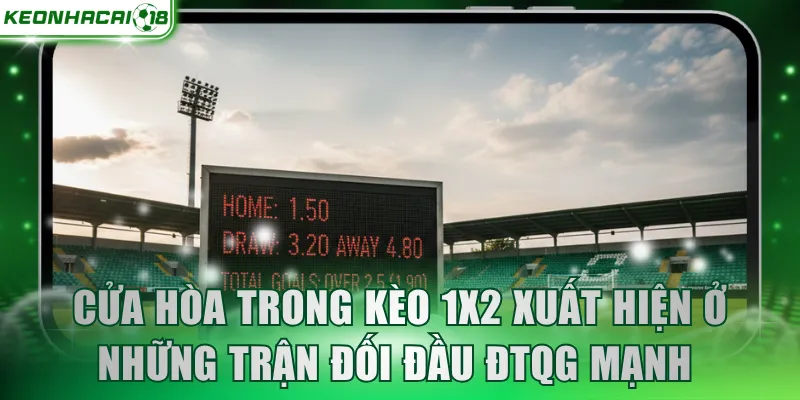 Cửa hòa trong kèo 1x2 xuất hiện ở những trận đối đầu ĐTQG mạnh 