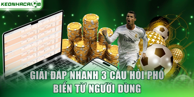 Giải đáp nhanh 3 câu hỏi phổ biến từ người dùng