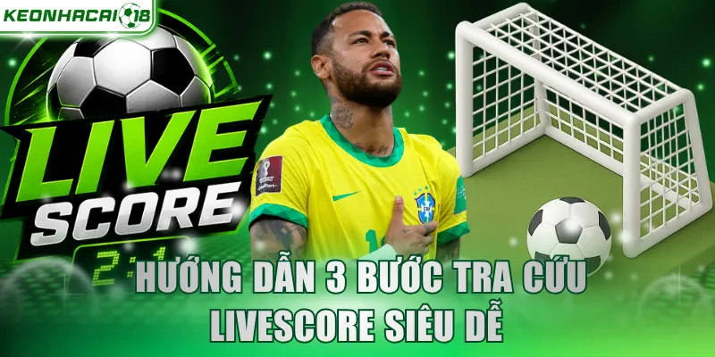 Hướng dẫn 3 bước tra cứu Livescore siêu dễ 