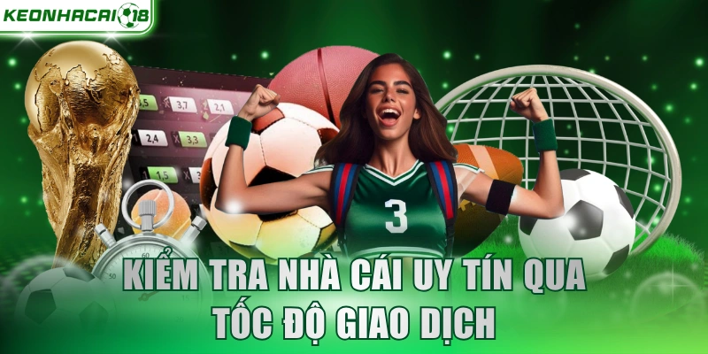 Kiểm tra nhà cái uy tín qua tốc độ giao dịch